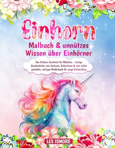 Einhorn Malbuch & unnützes Wissen über Einhörner: Das Einhorn Geschenk für Mädchen – lustige Geschenkidee zum Vorlesen, Selberlesen & zum selbst gestalten, witziges Kinderbuch für junge Einhornfans