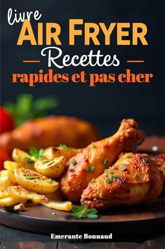 Livre Air Fryer recettes rapides et pas cher: Recettes faciles pour friteuse à air en français - Cuisine économique pour étudiants, débutants et petits budgets