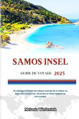 ÎLE DE SAMOS GUIDE DE VOYAGE 2025: Un voyage à travers les trésors cachés de la Grèce où légendes anciennes, oliveraies et rêves égéens se rencontrent