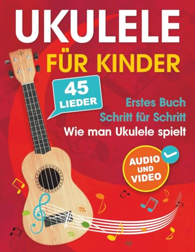 Ukulele für Kinder: Wie man Ukulele spielt mit 45 Liedern. Erstes Buch + Audio und Video