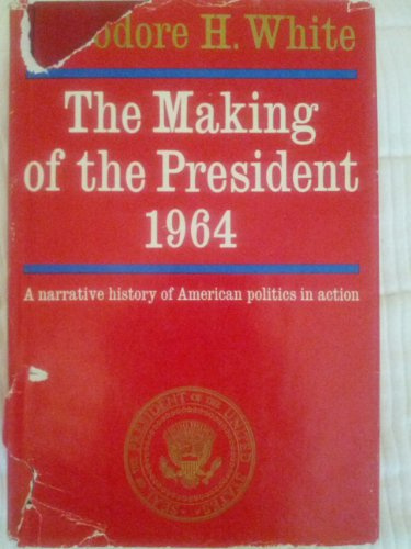 the making of the president 1964: a narrative history of american politics in action