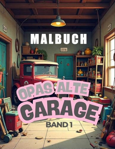 Opas alte Garage - Band 1: Malbuch für jung und alt