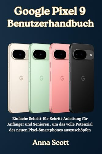Google Pixel 9 Benutzerhandbuch: Einfache Schritt-für-Schritt-Anleitung für Anfänger und Senioren , um das volle Potenzial des neuen Pixel-Smartphones auszuschöpfen