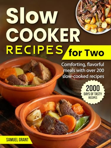 Slow Cooker Recipes for Two: Comforting, flavorful meals with over 200 slow-cooked recipes