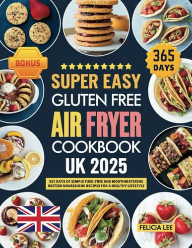 Super Easy Gluten-Free Air Fryer Cookbook UK 2025: 365 days of Simple fuss-free and Mouthwatering British Nourishing Recipes for a Healthy Lifestyle