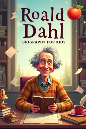 Roald Dahl Biography For Kids: The Inspiring Story of His Life, Imagination Fueled Journey, and Beloved Children’s Book