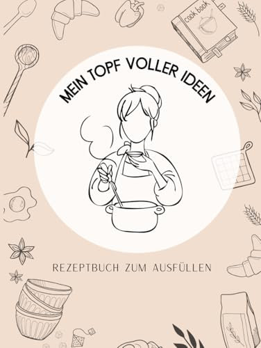 Mein Topf voller Ideen: Das kreative Kochbuch zum Selbst Ausfüllen für eigene Rezepte und Inspirationen: Ein persönliches Rezeptbuch zum Eintragen, Sammeln und Gestalten deiner Lieblingsrezepte!
