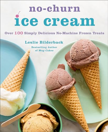 No-Churn Ice Cream: Over 100 Simply Delicious No-Machine Frozen Treats