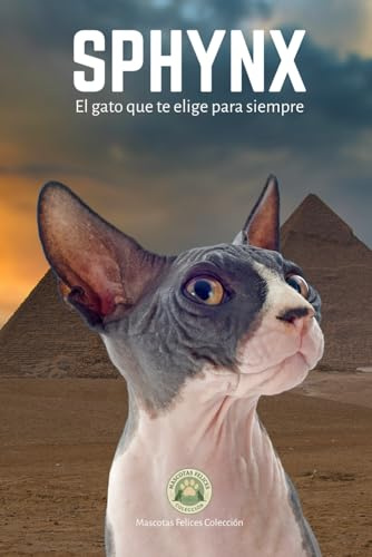 Sphynx: El Gato que Desnuda tu Alma: Guía esencial para conocer, cuidar y amar al felino más fascinante del mundo (Mascotas Felices)
