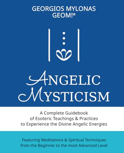 Angelic Mysticism: A Complete Guidebook of Esoteric Teachings & Practices to Experience the Divine Angelic Energies (Celestial Gifts)