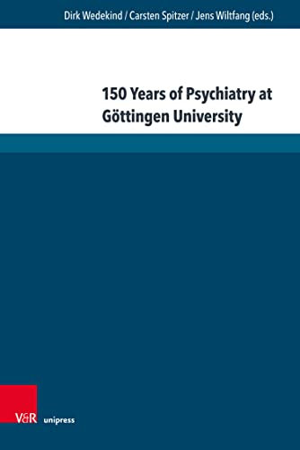 150 Years of Psychiatry at Göttingen University: Lectures given at the Anniversary Symposium | This volume focuses on the special historical moments of ... in Göttingen since 1866. (English Edition)