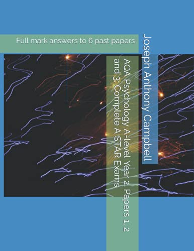 AQA Psychology A-level Year 2. Papers 1, 2 and 3; Complete A STAR Exams: Full mark answers to 6 past papers (AQA Psychology A-level and AS A STAR exam papers)