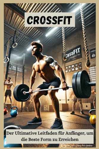 CrossFit: Der Ultimative Leitfaden für Anfänger, um die Beste Form zu Erreichen