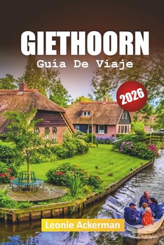 GIETHOORN GUÍA DE VIAJE 2026: Consejos esenciales, gemas ocultas y experiencias inolvidables en la Venecia del Norte