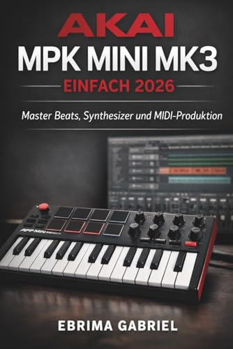 AKAI MPK MINI MK3 EINFACH 2026: Master Beats, Synthesizer und MIDI-Produktion
