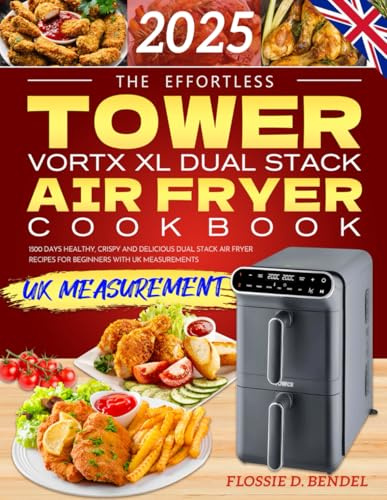 The Effortless Tower Vortx XL Dual Stack Air Fryer Cookbook: 1500 Days Healthy, Crispy and Delicious Dual Stack Air Fryer Recipes for Beginners with UK Measurements