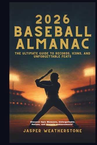 2026 Baseball Almanac: The Ultimate Guide to Records, Icons, and Unforgettable Feats: Discover Epic Moments, Unforgettable Heroes, and Historic Achievements