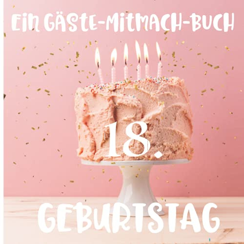 Ein Gäste-Mitmach-Buch 18. Geburtstag: Erinnerungsbuch mit Fragen zum Ausfüllen für ein rundes Geburtstagsfest | Viel Platz zum Eintragen von ... Kreatives Geschenk für alle Geburtstagskinder