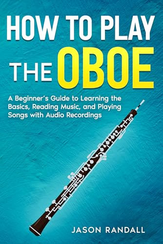 How to Play the Oboe: A Beginner’s Guide to Learning the Basics, Reading Music, and Playing Songs with Audio Recordings (English Edition)