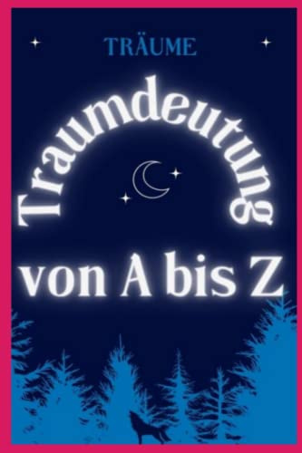 Traumdeutung von A bis Z: Der Traum und seine Deutung, die Wissenschaft der Träume, helfen dem Träumer, sich selbst zu erkennen und seine Wünsche und Ängste zu entdecken, Handbuch für Färbermeister