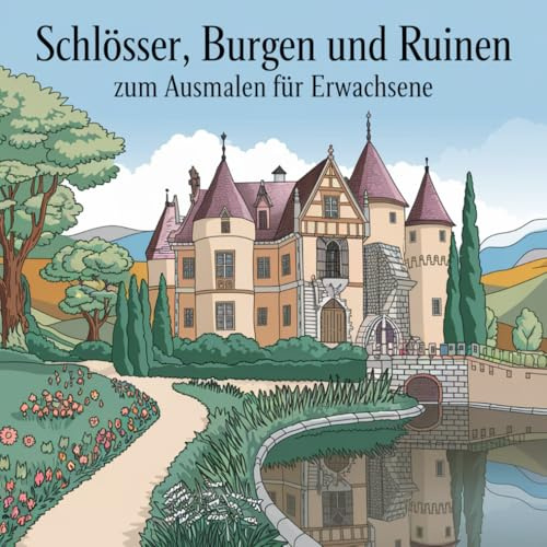 Schlösser, Burgen und Ruinen Ausmalbuch für Erwachsene - 50 detailreiche Motive: Historische Bauwerke in malerischen Landschaften – Perfekt zum Ausmalen, Entspannen & Abschalten