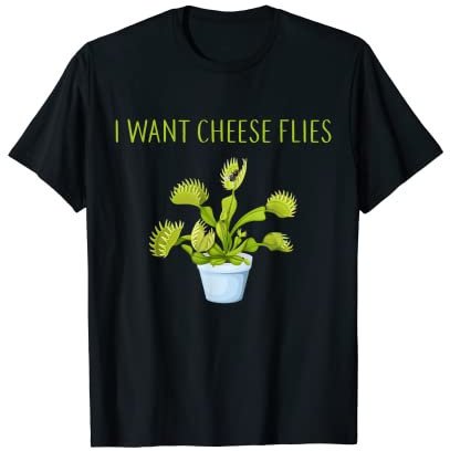 I WANT CHEESE FLIES CARNIVOROUS PLANT VENUS FLY TRAP T-Shirt