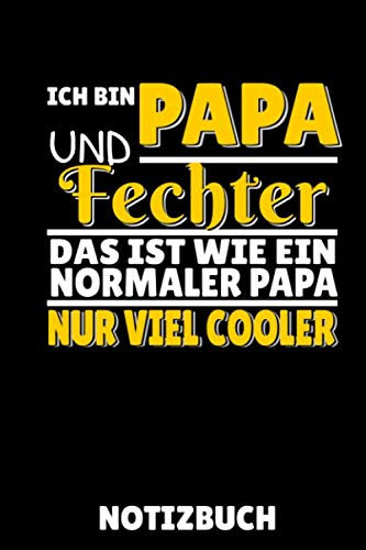 ICH BIN PAPA UND FECHTER DAS IST WIE EIN NORMALER PAPA NUR VIEL COOLER NOTIZBUCH: A5 Notizbuch LINIERT Fechten Buch | Kampfkunst Bücher | Schwertkampf ... für Kinder und Erwachsene | Fechter