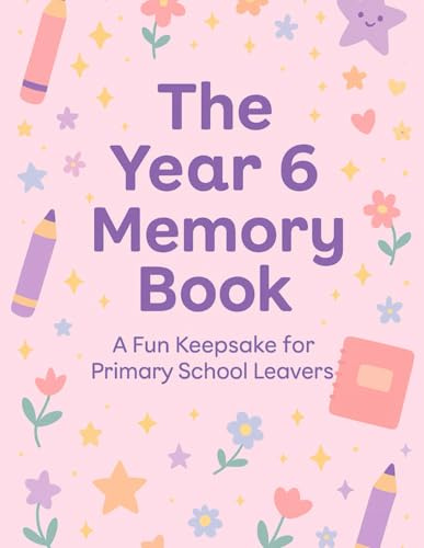 The Year 6 Memory Book: Girls Edition (The Leavers Memory Book Collection)
