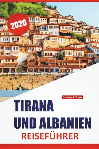 TIRANA UND ALBANIEN REISEFÜHRER 2026: Top-Aktivitäten, Küstenstädte, historische Stätten, lokale Küche, Stadtrundgänge und Tagesausflüge in Albaniens Hauptstadt und darüber hinaus