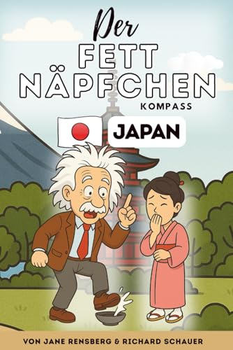 Der Fettnäpfchen Kompass: Japan: Was Reiseführer dir nicht sagen: Peinliche Anekdoten & praktische Tipps für Japan-Einsteiger