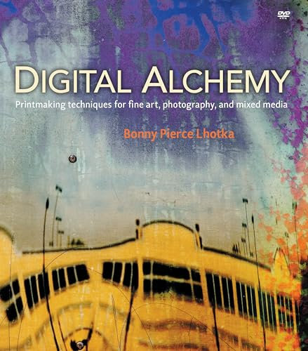 Digital Alchemy: Printmaking techniques for fine art, photography, and mixed media (Voices That Matter)