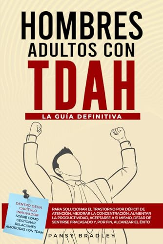 Hombres Adultos con TDAH: La Guìa Definitiva para Solucionar el Trastorno por Déficit de Atención, Mejorar la Concentración, Aumentar la Productividad, Aceptarse a sí Mismo, Dejar de Sentirse Fracas