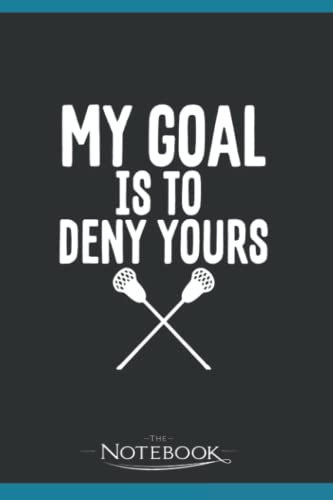 Notebook: My Goal Is To Deny Yours Lacrosse Goalie Defender: Notebook Gifts 120 Pages Lined 6 x 9 inches College Ruled Paper, Planner | Perfect As A Gift for All Ages
