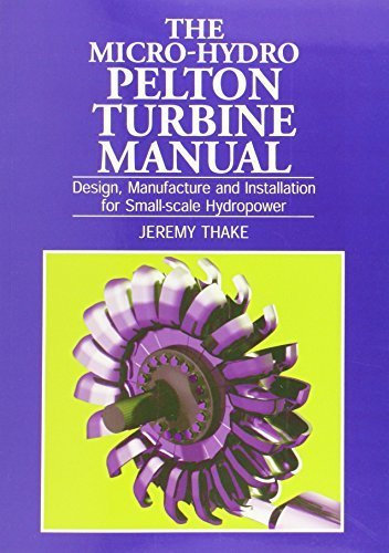 The Micro-Hydro Pelton Turbine Manual: Design, Manufacture and Installation for Small-Scale Hydro-Power by Jeremy Thake (2001-02-01)