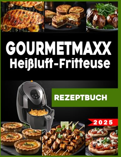 GOURMETMAXX Heißluftfritteuse Rezeptbuch: Einfache & Schnelle Rezepte für Anfänger & Profis