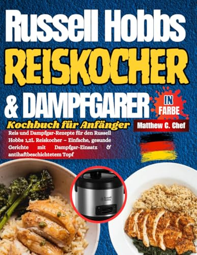 Russell Hobbs Reiskocher & Dampfgarer Kochbuch für Anfänger: Reis und Dampfgar-Rezepte für den Russell Hobbs 1,2L Reiskocher – Einfache, gesunde ... Dampfgar-Einsatz & antihaftbeschichtetem Topf