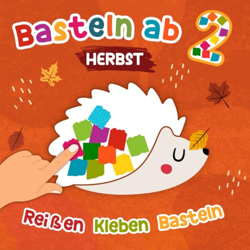 Basteln ab 2 -Herbst: Reißen, Kleben, Basteln ab 2 Jahren mit niedlichen Herbstmotiven für Kinder, Das erste Bastelbuch mit bunten Bastelvorlagen für Mädchen und Jungen