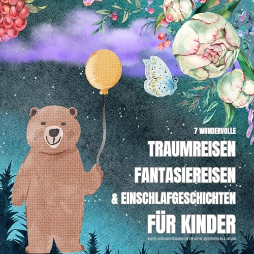 7 wundervolle Traumreisen, Fantasiereisen & Einschlafgeschichten für Kinder: Sanfte Gutenachtgeschichten für kleine Abenteurer ab 4 Jahren