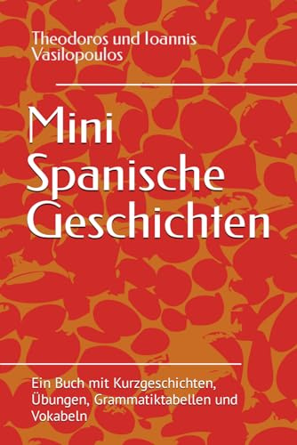 Mini Spanische Geschichten: Ein Buch mit Kurzgeschichten, Übungen, Grammatiktabellen und Vokabeln