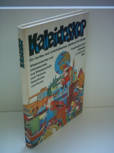 Kaleidoskop. Neues und Interessantes aus Wissenschaft und Technik ; (ein buntes und unterhaltsames Jahrbuch für Kinder ; Wissenswertes und Interessantes aus Wissenschaft und Technik, Geschichte, Kunst und Sport ; Anschaulich und vielseitig in Text und Bild).