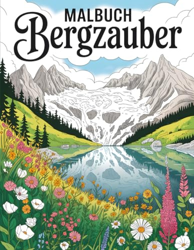 Malbuch Bergzauber: Alpenlandschaften zum Ausmalen für Erwachsene – entspannend und inspirierend