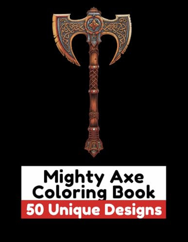 Mighty Axe Coloring Book: 50 Bold Designs of Epic Blade and Hatchet Art for for Creativity and Adventure