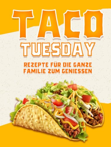 TACO TUESDAY REZEPTE FÜR DIE GANZE FAMILIE ZUM GENIESSEN