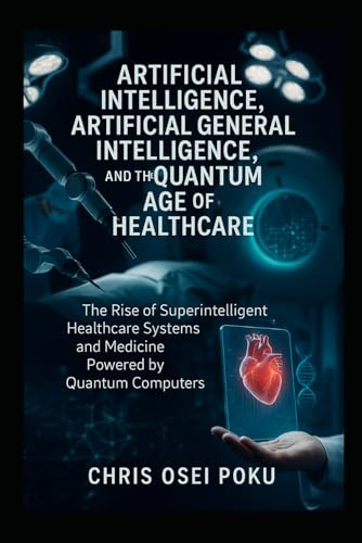 Artificial Intelligence, Artificial General Intelligence, and the Quantum Age of Healthcare: The Rise of Superintelligent Healthcare Systems and Medicine Powered by Quantum Computers