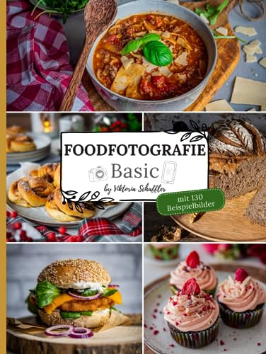 FOODFOTOGRAFIE Basic mit 130 Beispielbilder: by Viktoria Schaffler von Kaiserlich gekocht