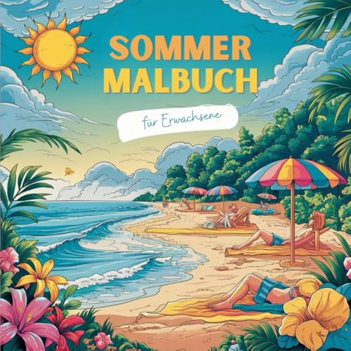 Sommer Malbuch für Erwachsene: Ausmalbuch für Entspannung und Stressabbau im Urlaub | mit 50 wunderschönen Sommermotiven für innere Ruhe