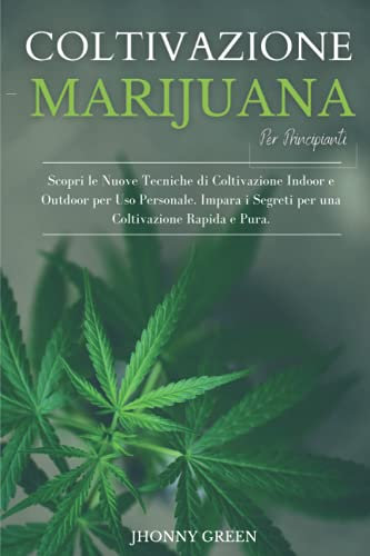 Coltivazione Marijuana per Principianti: Scopri le Nuove Tecniche di Coltivazione Indoor e Outdoor per Uso Personale. Impara i Segreti per una Coltivazione Rapida e Pura.