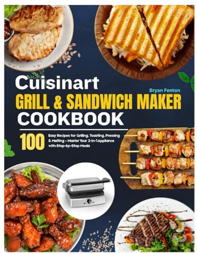 Cuisinart Grill & Sandwich Maker Cookbook: 100 Easy Recipes for Grilling, Toasting, Pressing & Melting – Master Your 2-in-1 Appliance with Step-by-Step Meals (An Unofficial Guide)