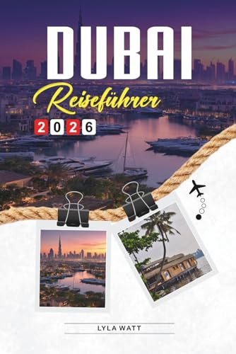 DUBAI REISEFÜHRER 2026: Entdecken Sie versteckte Schätze, historische Sehenswürdigkeiten, Reisetipps und unvergessliche Urlaubserlebnisse