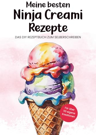 Meine besten Ninja Creami Rezepte - Das DIY Rezeptbuch zum Selberschreiben - Für über 110 eigene Kreationen: Notizbuch für Ihre Eismaschine | für ... light low carb ketogen vegan oder kalorienarm